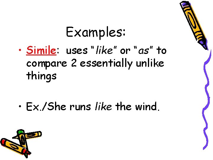Examples: • Simile: uses “like” or “as” to compare 2 essentially unlike things •