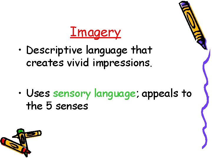 Imagery • Descriptive language that creates vivid impressions. • Uses sensory language; appeals to