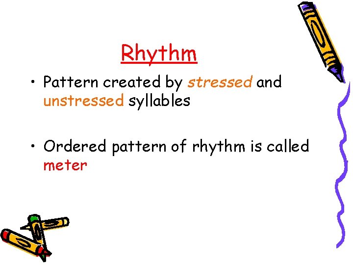 Rhythm • Pattern created by stressed and unstressed syllables • Ordered pattern of rhythm