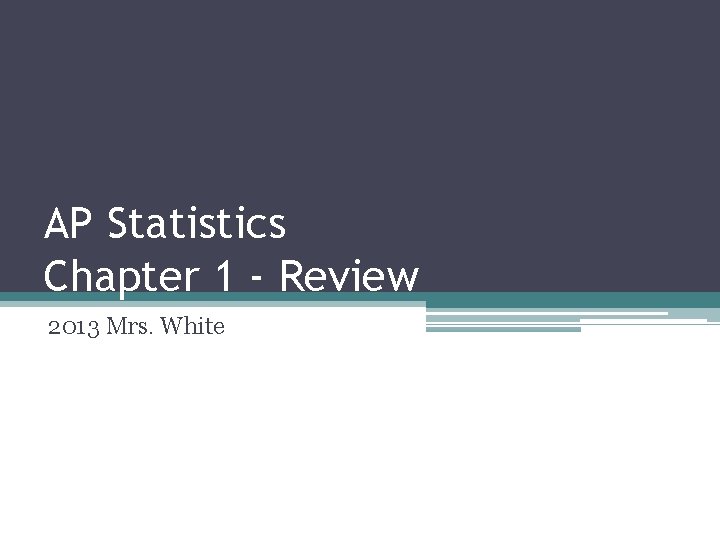 AP Statistics Chapter 1 - Review 2013 Mrs. White AP Statistics Chapter 1 - Review 2013 Mrs. White