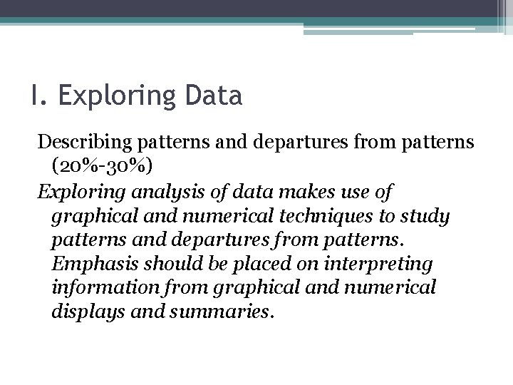 I. Exploring Data Describing patterns and departures from patterns (20%-30%) Exploring analysis of data I. Exploring Data Describing patterns and departures from patterns (20%-30%) Exploring analysis of data