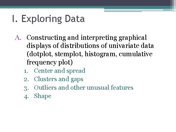 I. Exploring Data A. Constructing and interpreting graphical displays of distributions of univariate data I. Exploring Data A. Constructing and interpreting graphical displays of distributions of univariate data