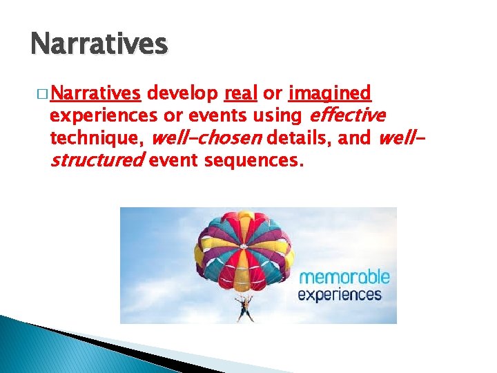 Narratives � Narratives develop real or imagined experiences or events using effective technique, well-chosen