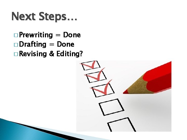 Next Steps… � Prewriting = Done � Drafting = Done � Revising & Editing?