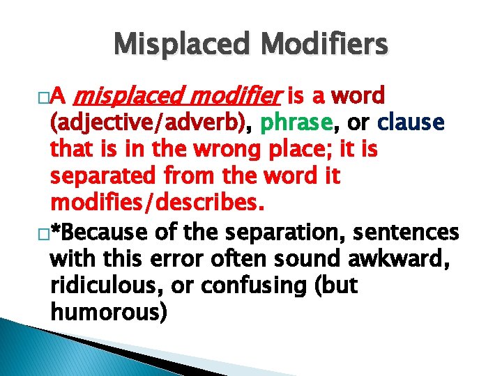 Misplaced Modifiers �A misplaced modifier is a word (adjective/adverb), phrase, or clause that is