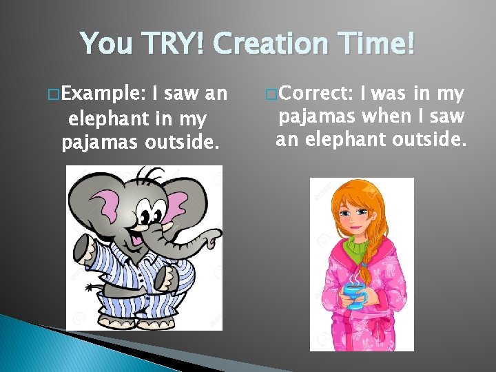 You TRY! Creation Time! � Example: I saw an elephant in my pajamas outside.