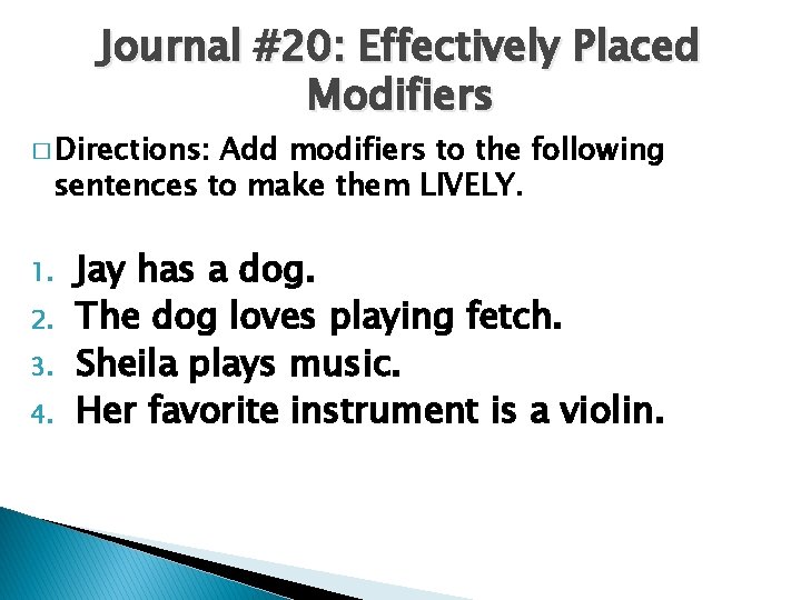 Journal #20: Effectively Placed Modifiers � Directions: Add modifiers to the following sentences to