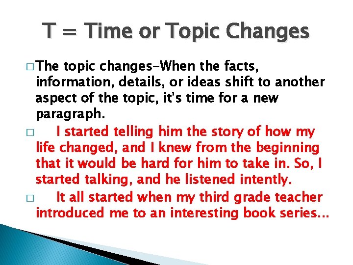 T = Time or Topic Changes � The topic changes-When the facts, information, details,