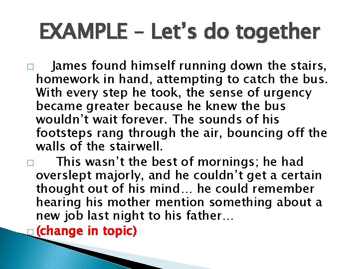 EXAMPLE – Let’s do together James found himself running down the stairs, homework in