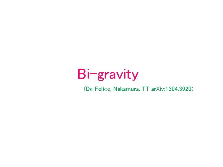 Bi-gravity (De Felice, Nakamura, TT ar. Xiv: 1304. 3920) 