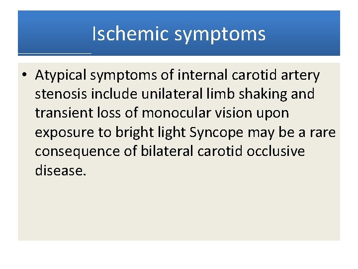 Ischemic symptoms • Atypical symptoms of internal carotid artery stenosis include unilateral limb shaking