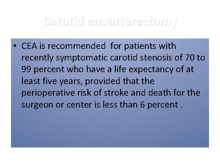 Carotid endarterectomy • CEA is recommended for patients with recently symptomatic carotid stenosis of