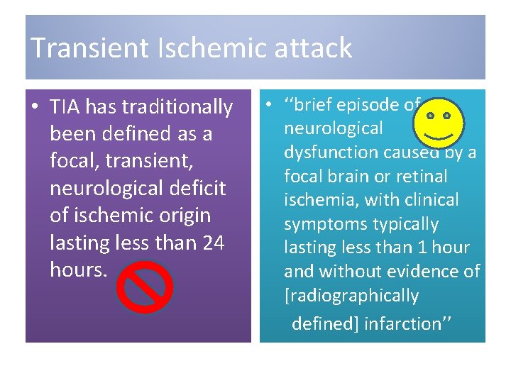 Transient Ischemic attack • TIA has traditionally been defined as a focal, transient, neurological