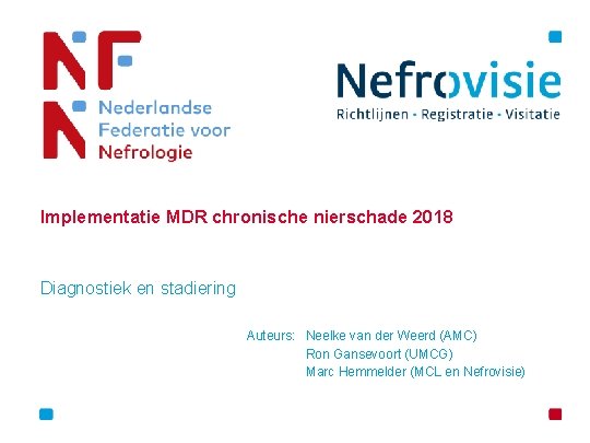 Implementatie MDR chronische nierschade 2018 Diagnostiek en stadiering Auteurs: Neelke van der Weerd (AMC)