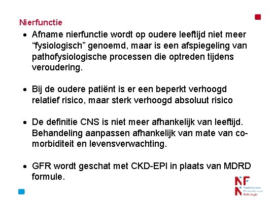 Nierfunctie Afname nierfunctie wordt op oudere leeftijd niet meer “fysiologisch” genoemd, maar is een