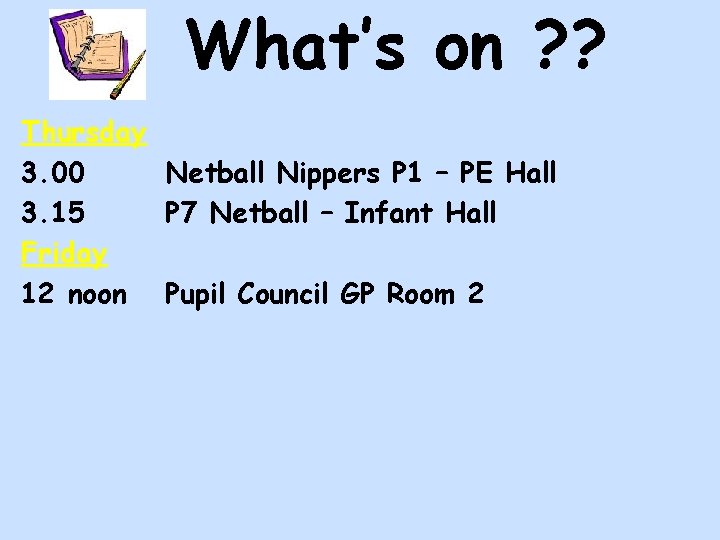 What’s on ? ? Thursday 3. 00 Netball Nippers P 1 – PE Hall