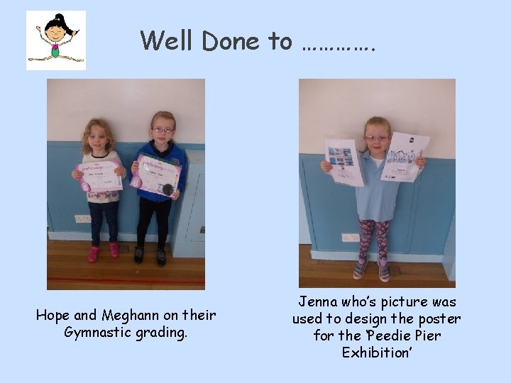 Well Done to …………. Hope and Meghann on their Gymnastic grading. Jenna who’s picture