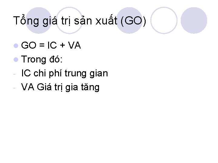 Tổng giá trị sản xuất (GO) l GO = IC + VA l Trong