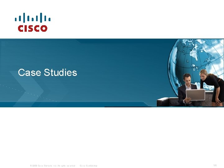 Case Studies © 2008 Cisco Systems, Inc. All rights reserved. Cisco Confidential 14 