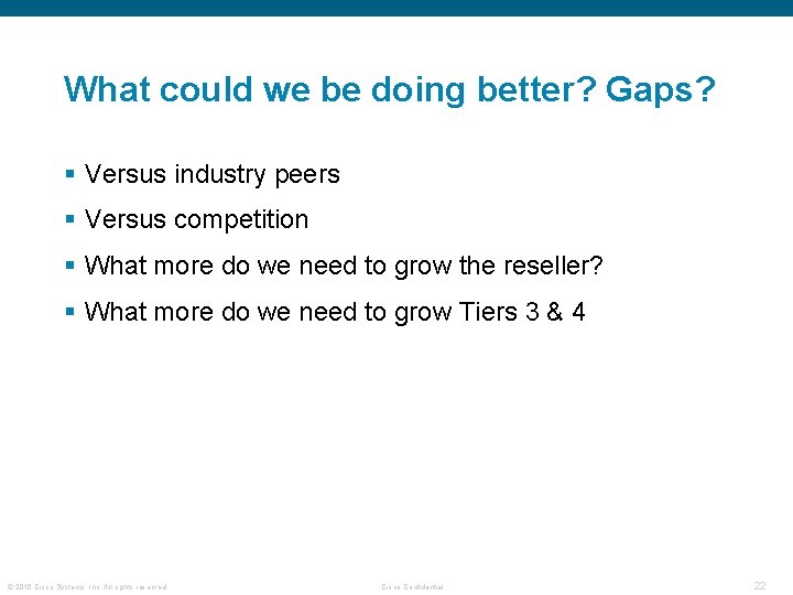 What could we be doing better? Gaps? § Versus industry peers § Versus competition