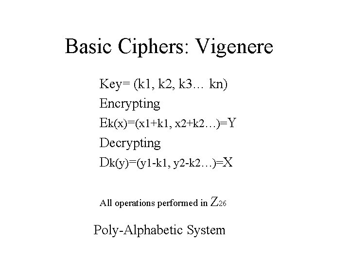 Basic Ciphers: Vigenere Key= (k 1, k 2, k 3… kn) Encrypting Ek(x)=(x 1+k
