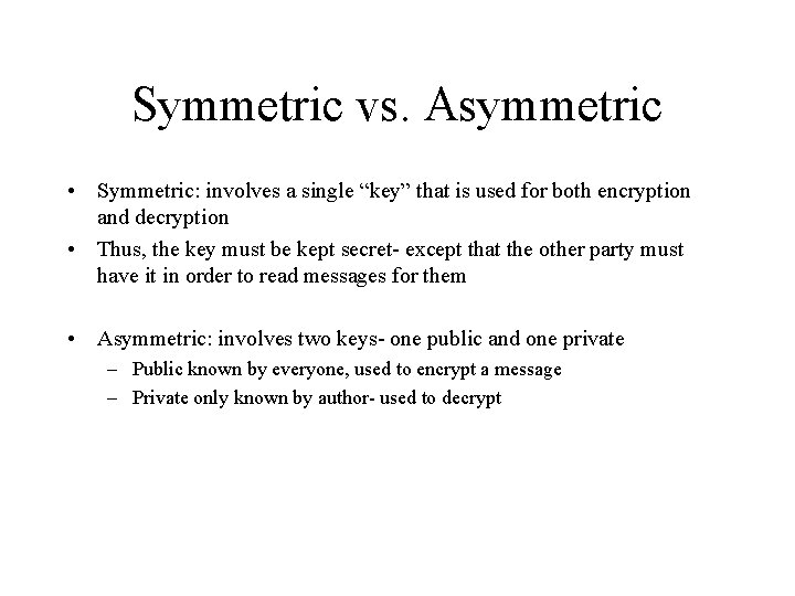 Symmetric vs. Asymmetric • Symmetric: involves a single “key” that is used for both