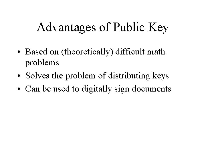 Advantages of Public Key • Based on (theoretically) difficult math problems • Solves the