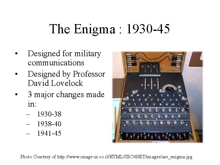 The Enigma : 1930 -45 • • • Designed for military communications Designed by