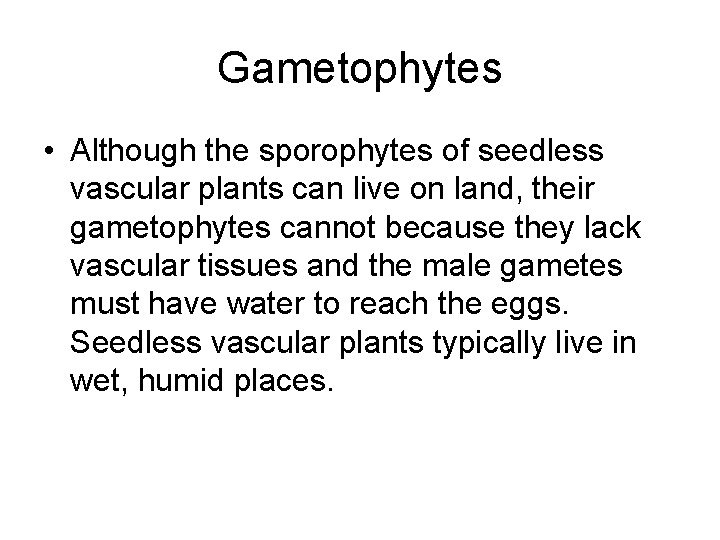Gametophytes • Although the sporophytes of seedless vascular plants can live on land, their