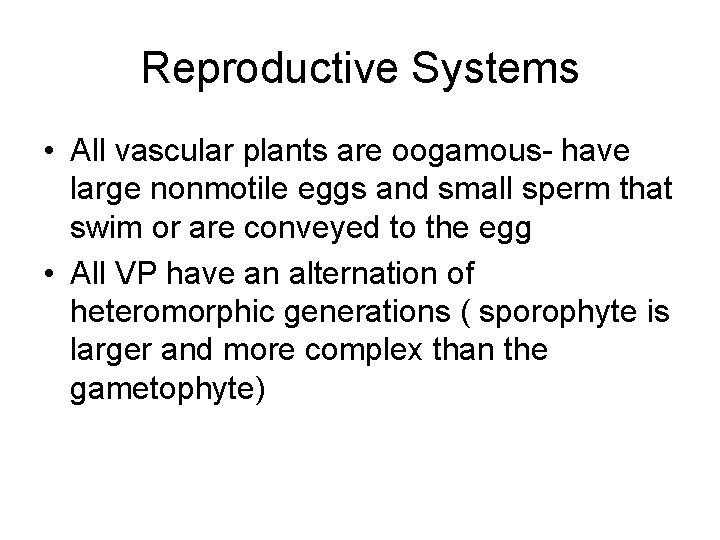 Reproductive Systems • All vascular plants are oogamous- have large nonmotile eggs and small
