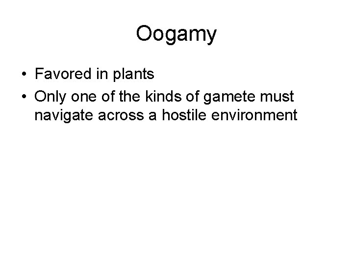 Oogamy • Favored in plants • Only one of the kinds of gamete must