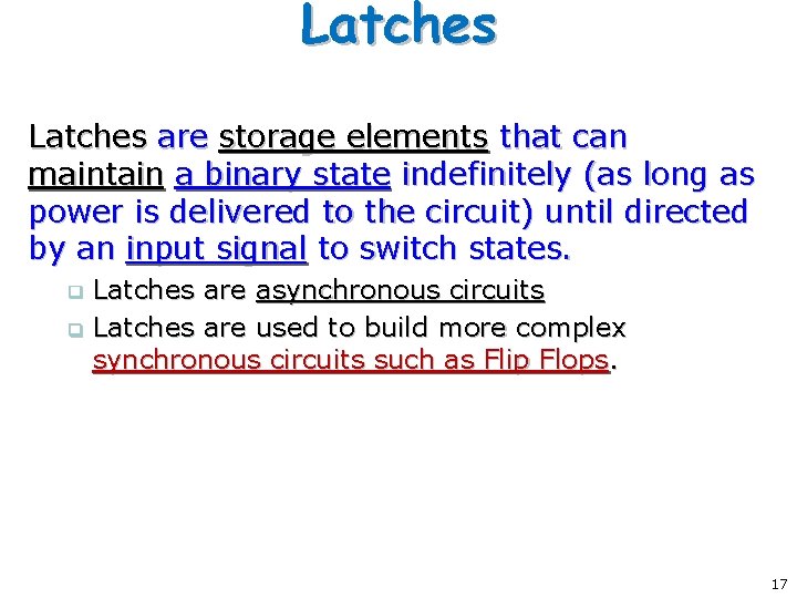 Latches are storage elements that can maintain a binary state indefinitely (as long as Latches are storage elements that can maintain a binary state indefinitely (as long as
