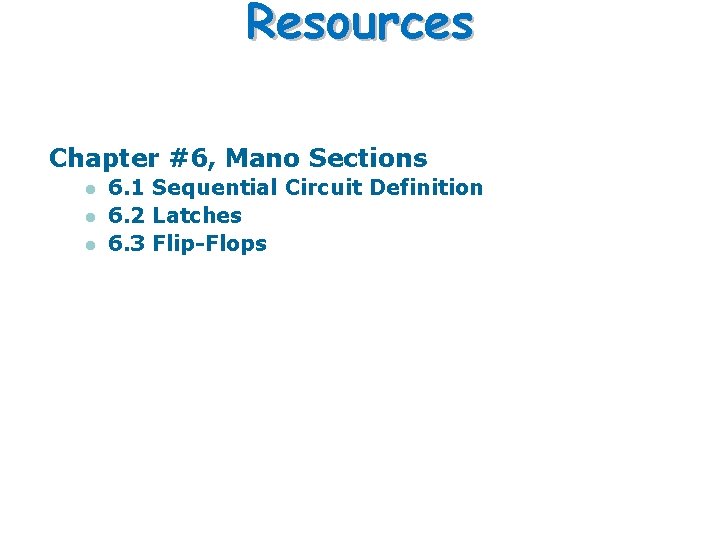 Resources Chapter #6, Mano Sections l l l 6. 1 Sequential Circuit Definition 6. Resources Chapter #6, Mano Sections l l l 6. 1 Sequential Circuit Definition 6.