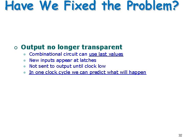 Have We Fixed the Problem? ¡ Output no longer transparent l l Combinational circuit Have We Fixed the Problem? ¡ Output no longer transparent l l Combinational circuit