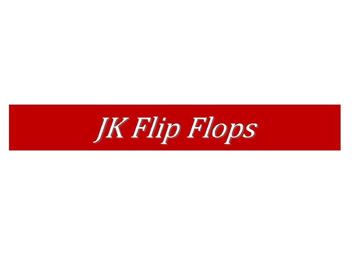 JK Flip Flops JK Flip Flops
