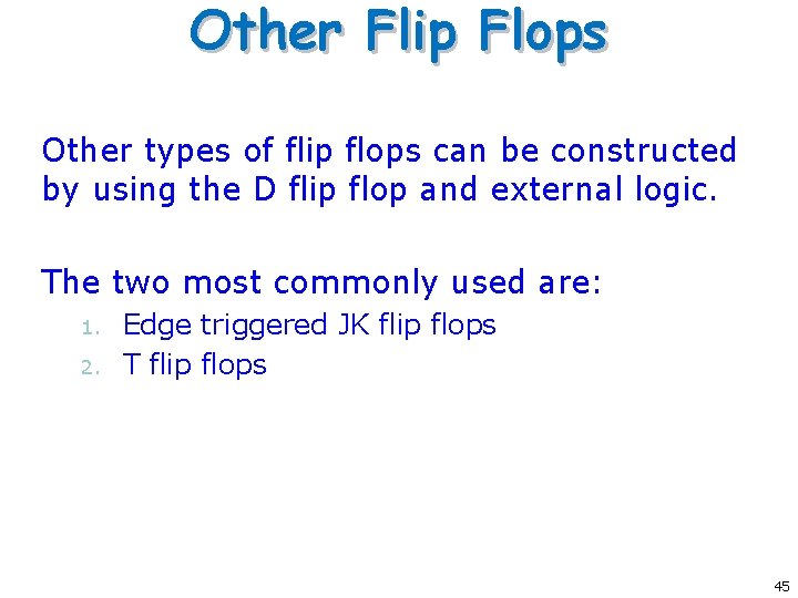 Other Flip Flops Other types of flip flops can be constructed by using the Other Flip Flops Other types of flip flops can be constructed by using the