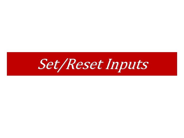 Set/Reset Inputs Set/Reset Inputs