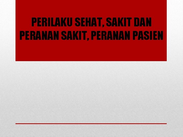 PERILAKU SEHAT, SAKIT DAN PERANAN SAKIT, PERANAN PASIEN 