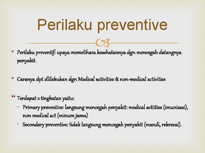  Perilaku preventive Perilaku preventif: upaya memelihara kesehatannya dgn mencegah datangnya penyakit. Caranya dpt