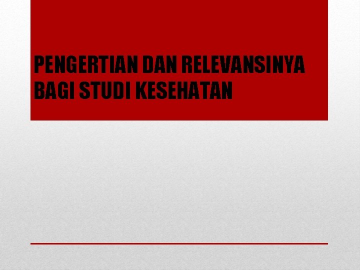 PENGERTIAN DAN RELEVANSINYA BAGI STUDI KESEHATAN 