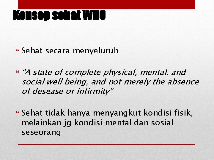 Konsep sehat WHO Sehat secara menyeluruh “A state of complete physical, mental, and social