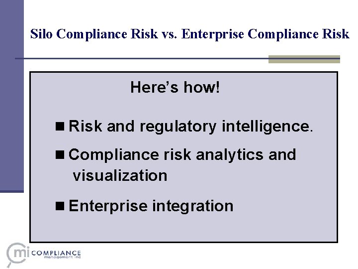 Silo Compliance Risk vs. Enterprise Compliance Risk Future of Enterprise-compliance risk Here’s how! management? Silo Compliance Risk vs. Enterprise Compliance Risk Future of Enterprise-compliance risk Here’s how! management?