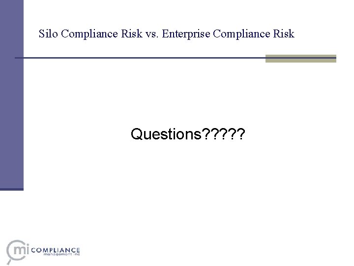 Silo Compliance Risk vs. Enterprise Compliance Risk Questions? ? ? Silo Compliance Risk vs. Enterprise Compliance Risk Questions? ? ?