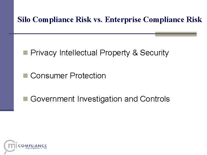 Silo Compliance Risk vs. Enterprise Compliance Risk n Privacy Intellectual Property & Security n Silo Compliance Risk vs. Enterprise Compliance Risk n Privacy Intellectual Property & Security n