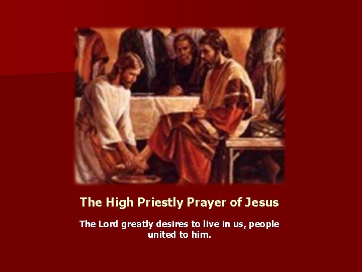 The High Priestly Prayer of Jesus The Lord greatly desires to live in us,