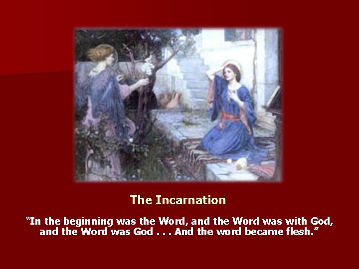 The Incarnation “In the beginning was the Word, and the Word was with God,