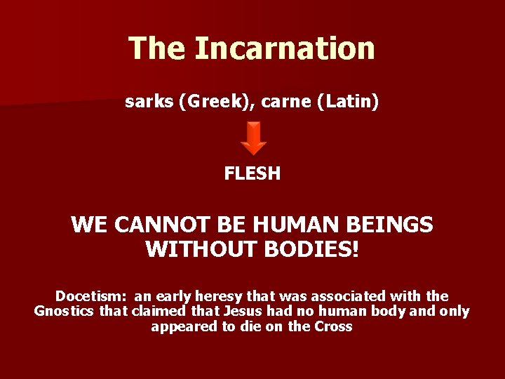 The Incarnation sarks (Greek), carne (Latin) FLESH WE CANNOT BE HUMAN BEINGS WITHOUT BODIES!