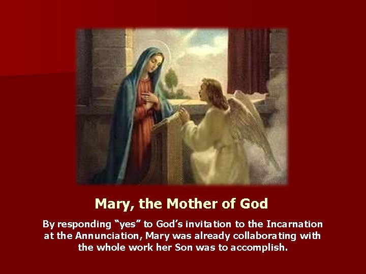 Mary, the Mother of God By responding “yes” to God’s invitation to the Incarnation