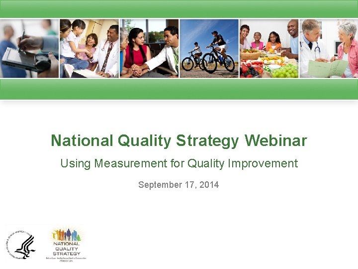 National Quality Strategy Webinar Using Measurement for Quality Improvement September 17, 2014 
