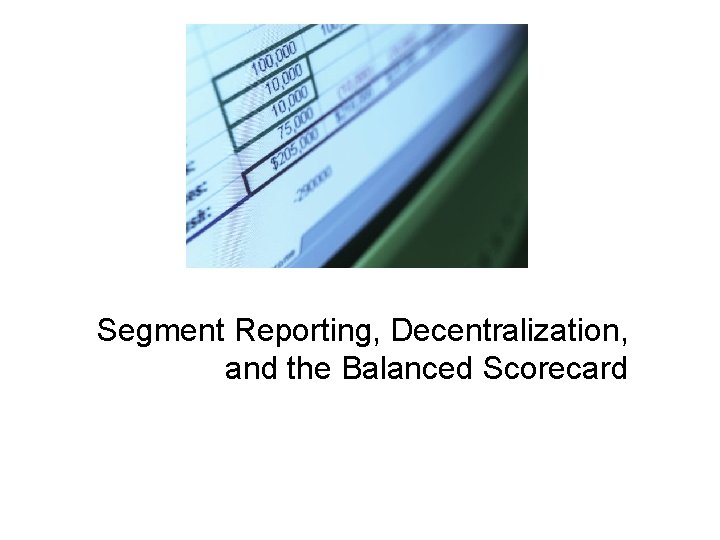 Segment Reporting, Decentralization, and the Balanced Scorecard 
